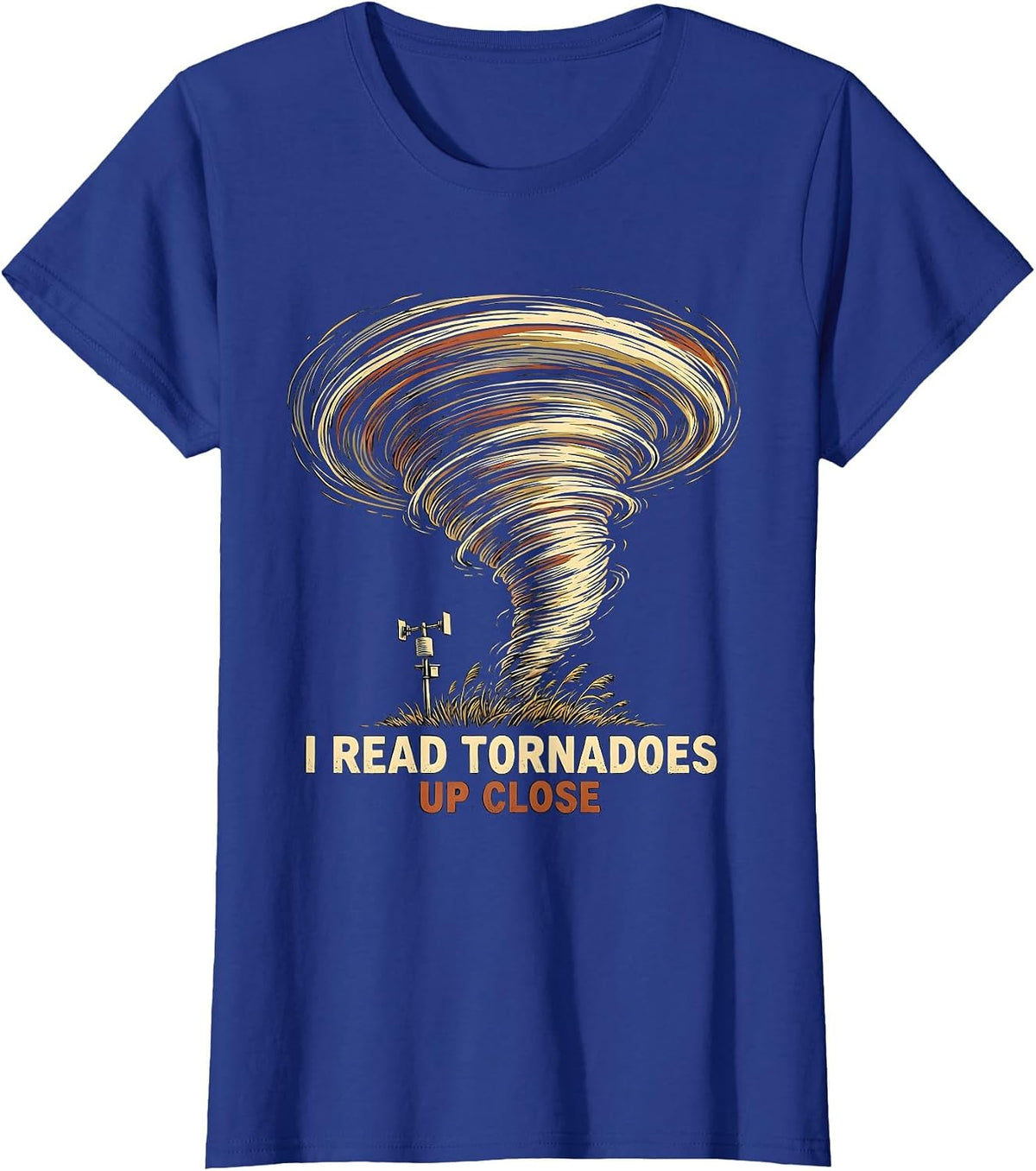 Women's I Read Tornadoes Up Close Funny Storm Chaser Meteorologist T-Shirt - Royal Blue