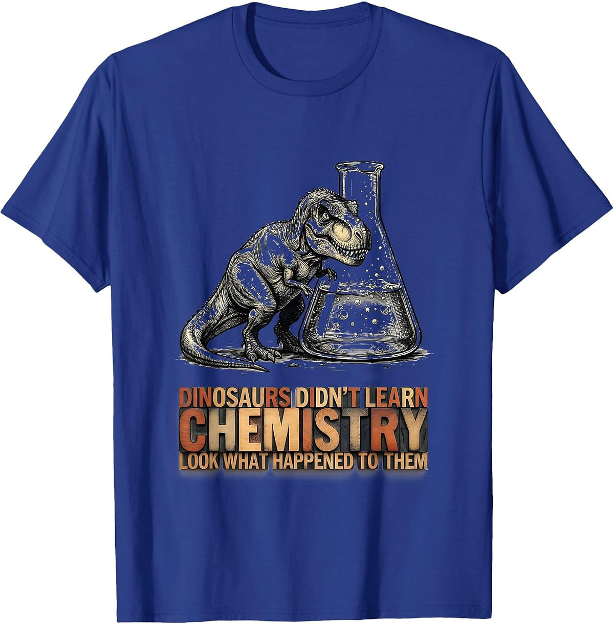Dinosaurs Didn't Learn Chemistry Funny Teacher Humor T-Shirt - Royal Blue