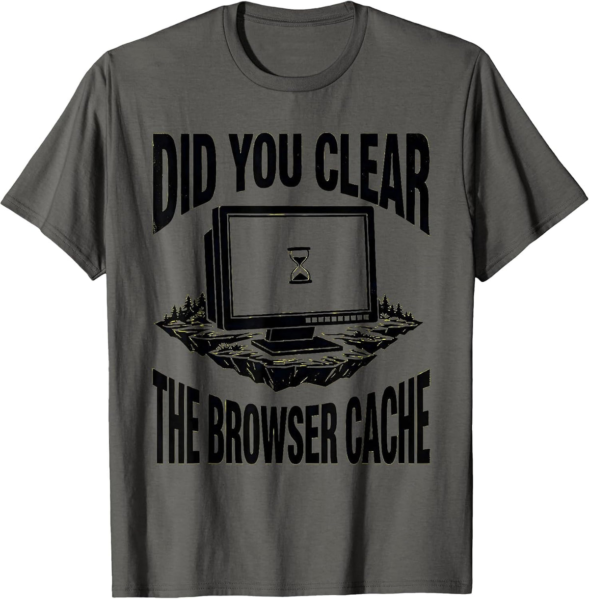 Did You Clear The Browser Cache Funny IT Tech Support Humor T-Shirt - Asphalt Grey