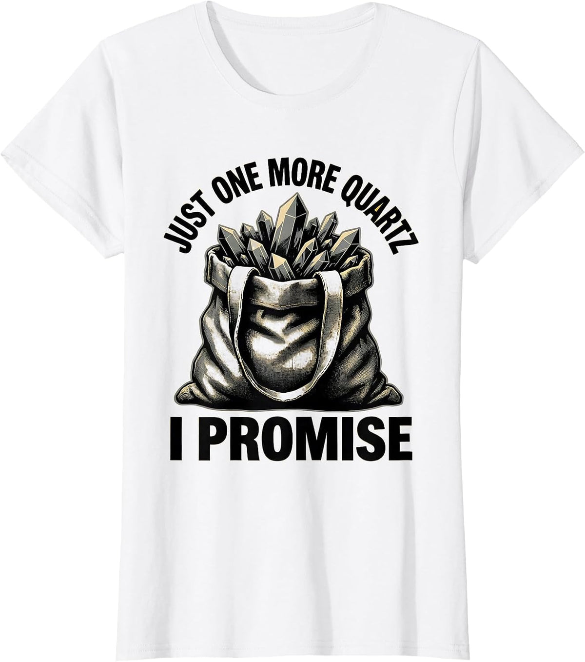Women's Just One More Quartz I Promise Rock Collector Geode Hunter T-Shirt - White