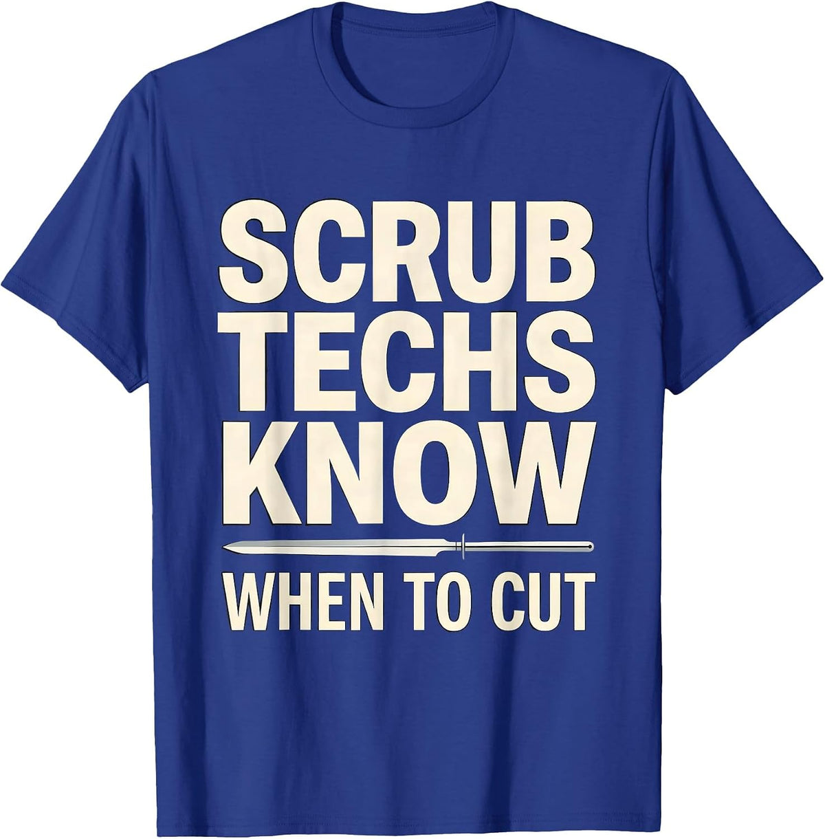 Scrub Techs Know When To Cut Funny Surgical Technologist T-Shirt - Royal Blue