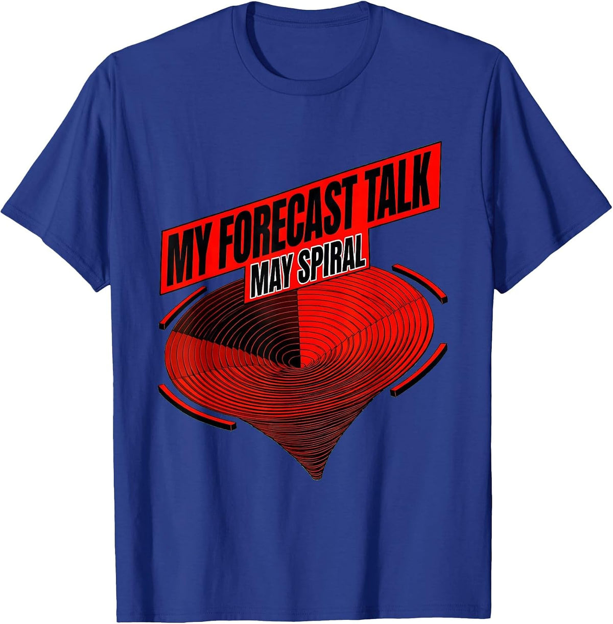 My Forecast Talk May Spiral Funny Storm Chaser Tornado T-Shirt - Royal Blue