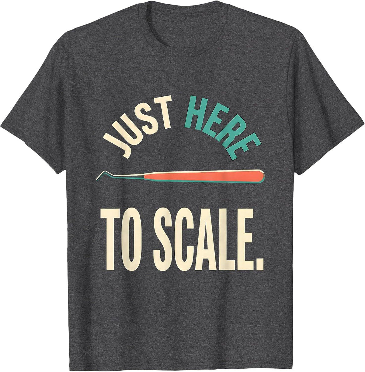 Just Here To Scale Funny Dental Hygienist Dental Assistant T-Shirt - Dark Heather Grey