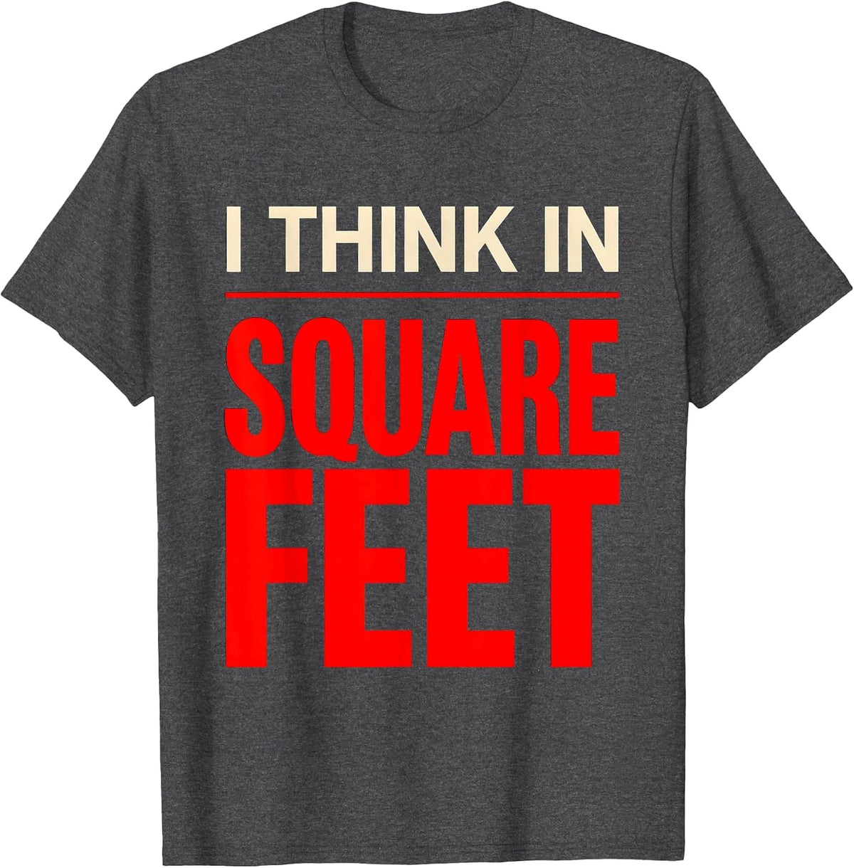 I Think In Square Feet Funny Realtor Real Estate Agent T-Shirt - Dark Heather Grey