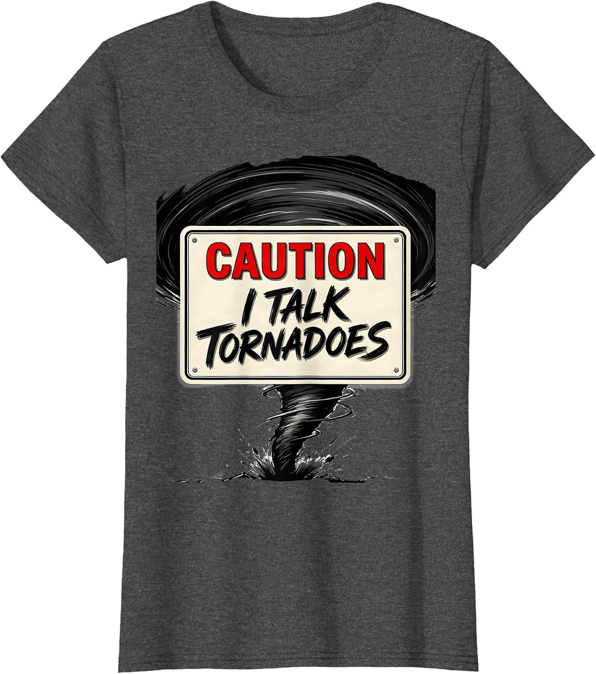 Women's Caution: I Talk Tornadoes Funny Storm Chaser Meteorology T-Shirt - Dark Heather Grey