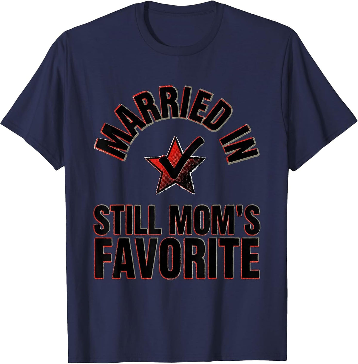 Married In, Still Mom's Favorite Funny Family Humor T-Shirt - Navy Blue