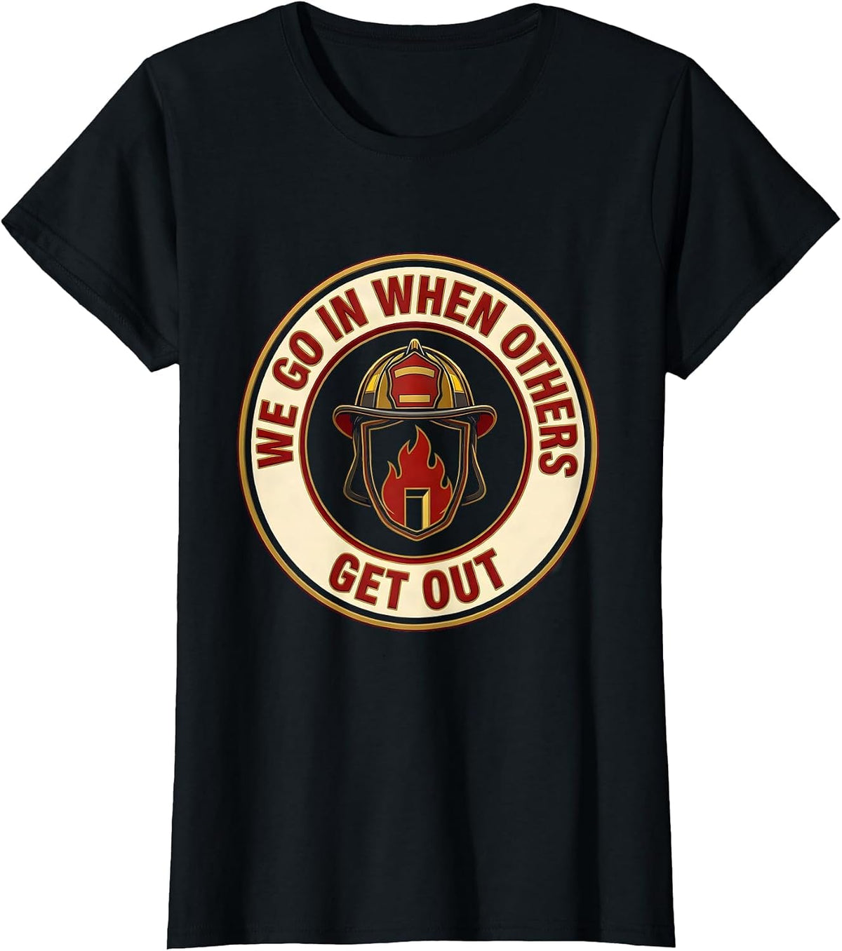Women's We Go In When Others Get Out Funny Firefighter Emblem Humor T-Shirt - Black