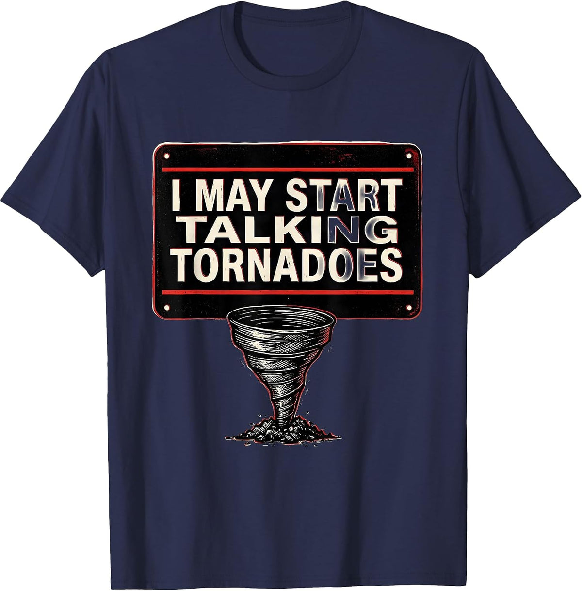 I May Start Talking Tornadoes Funny Storm Chaser Meteorology T-Shirt - Navy Blue