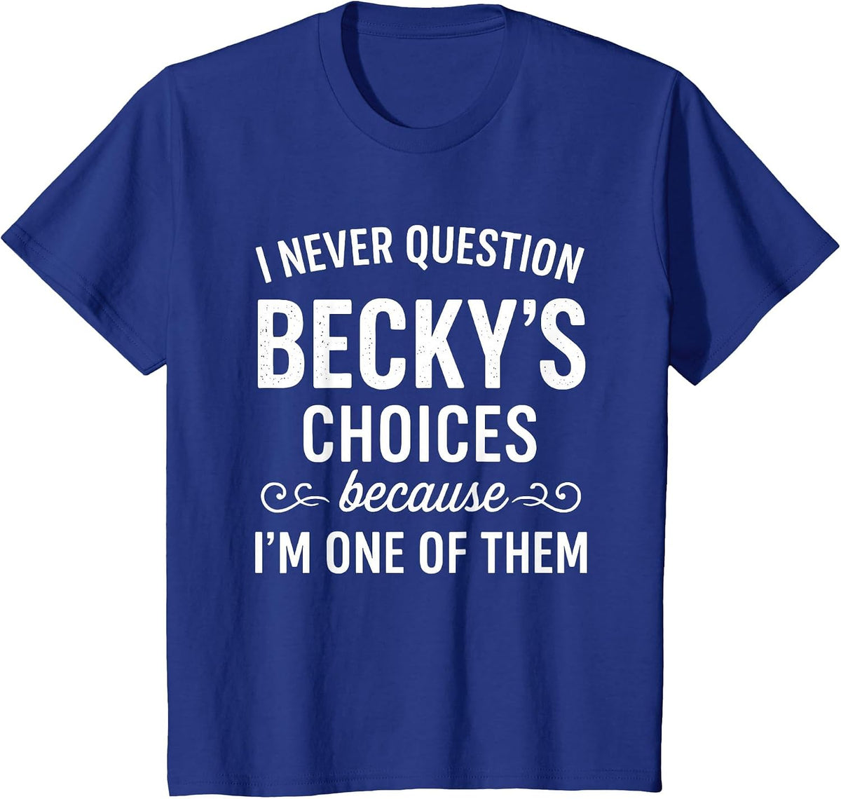 I Never Question Becky's Choices Because I'm One of Them T-Shirt - Royal Blue