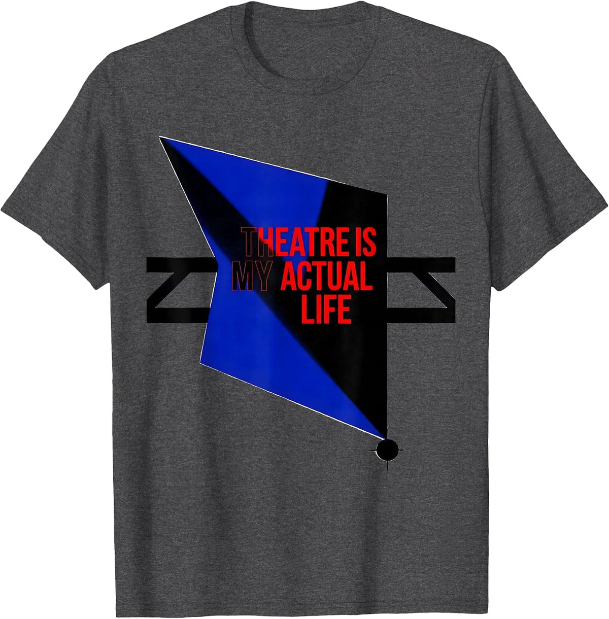 Theatre Is My Actual Life Funny Theater Kid Musical T-Shirt - Dark Heather Grey