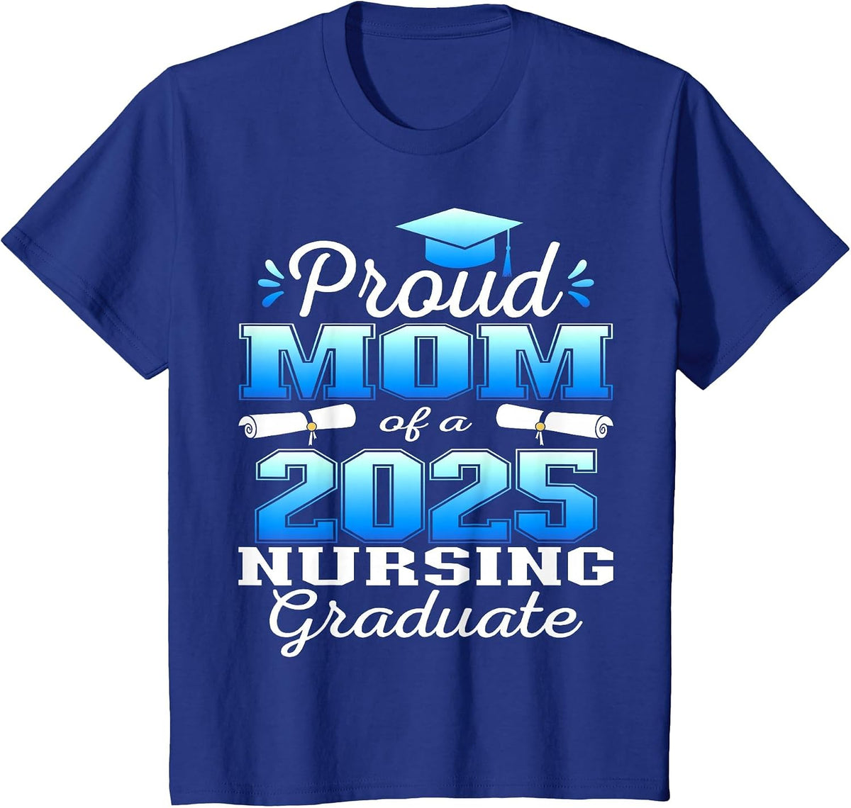 Proud Mom Class of 2025 Nursing Graduate Nurse T-Shirt - Royal Blue