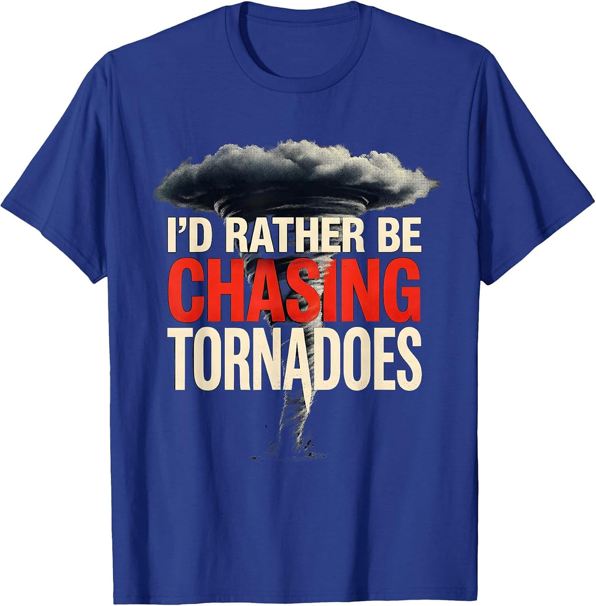 I'd Rather Be Chasing Tornadoes Funny Storm Chaser T-Shirt - Royal Blue