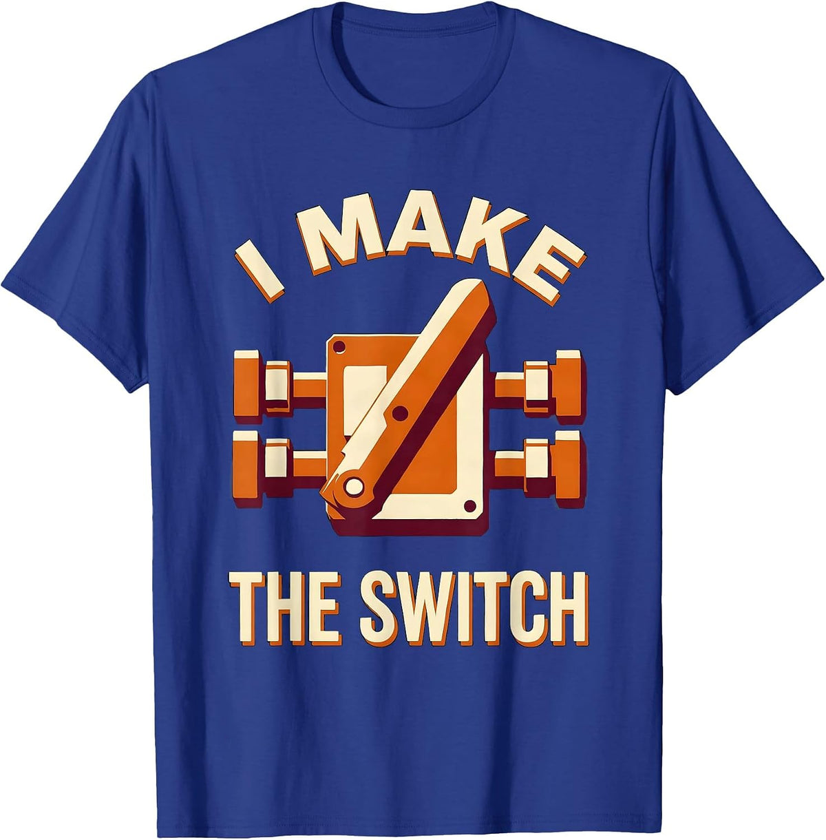 I Make The Switch Funny Electrician Engineer Sarcastic Gift T-Shirt - Royal Blue