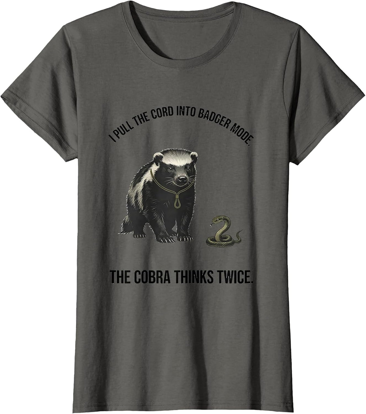 Women's I Pull The Cord Into Badger Mode. The Cobra Thinks Twice. T-Shirt - Asphalt Grey