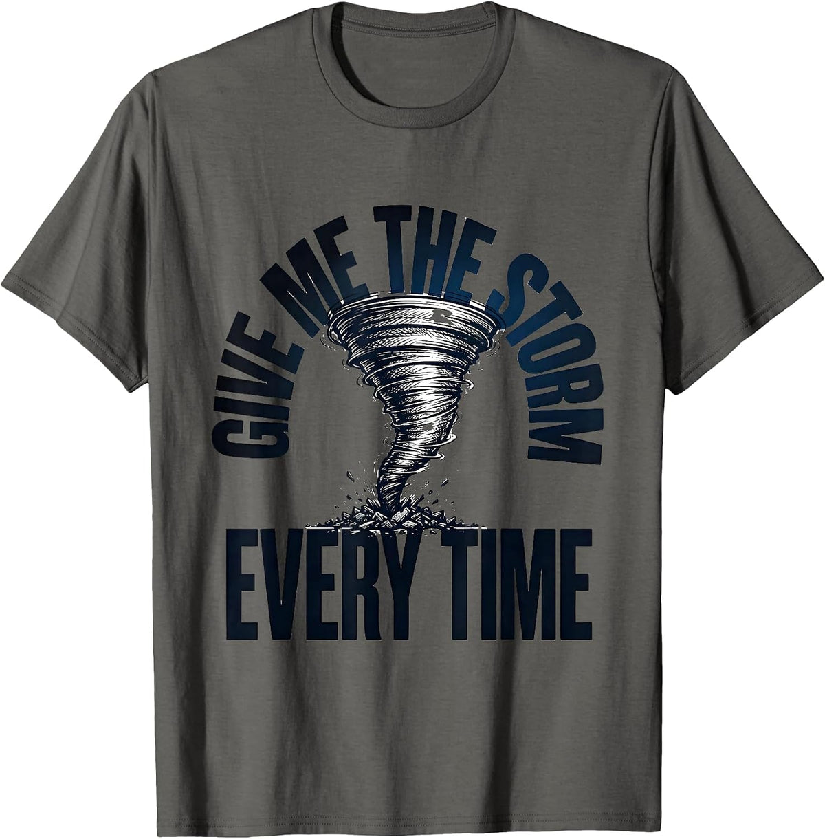 Men's Give Me The Storm Every Time Funny Storm Chaser Tornado T-Shirt - Asphalt Grey
