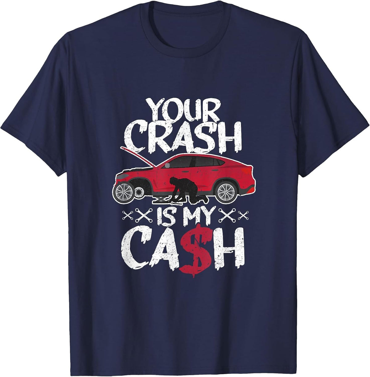 Your Crash is My Cash! Wrecked car Repair Experts T-Shirt - Navy Blue