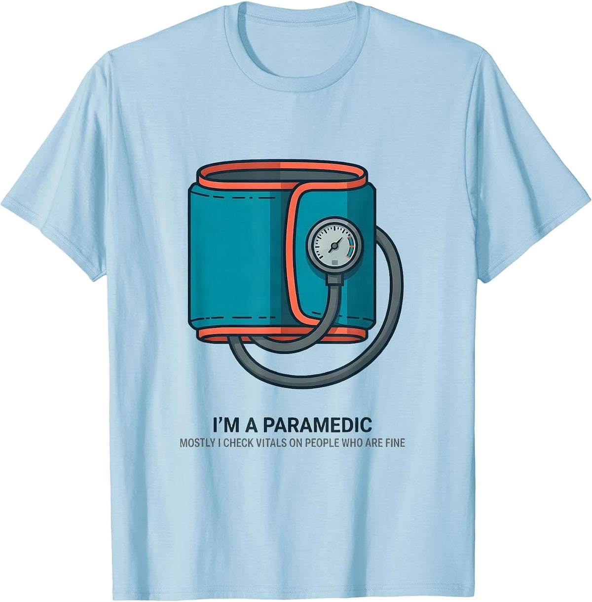 Im A Paramedic Mostly I Check Vitals On People Who Are Fine T-Shirt - Baby Blue