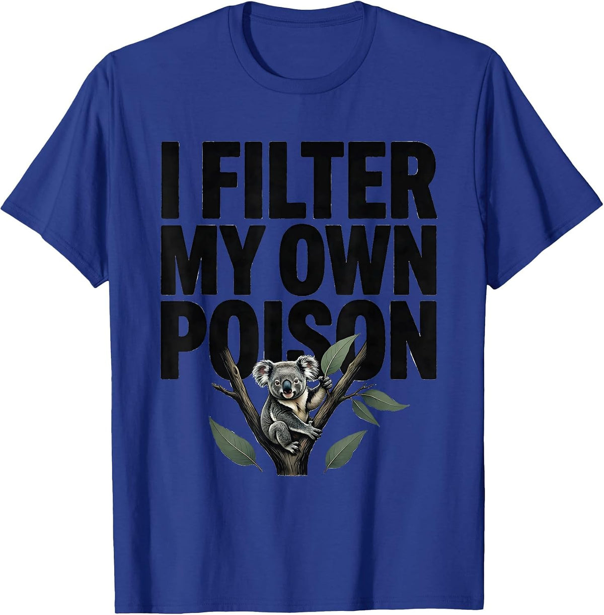 I Filter My Own Poison Funny Koala Aussie Wildlife National T-Shirt - Royal Blue