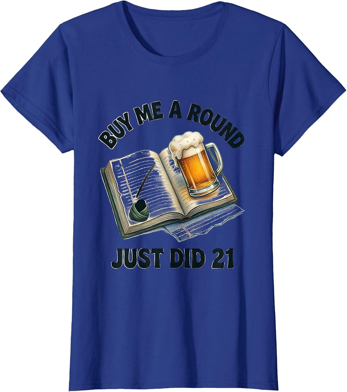 Women's Buy Me a Round, Just Did 21 Funny 21st Birthday Party T-Shirt - Royal Blue