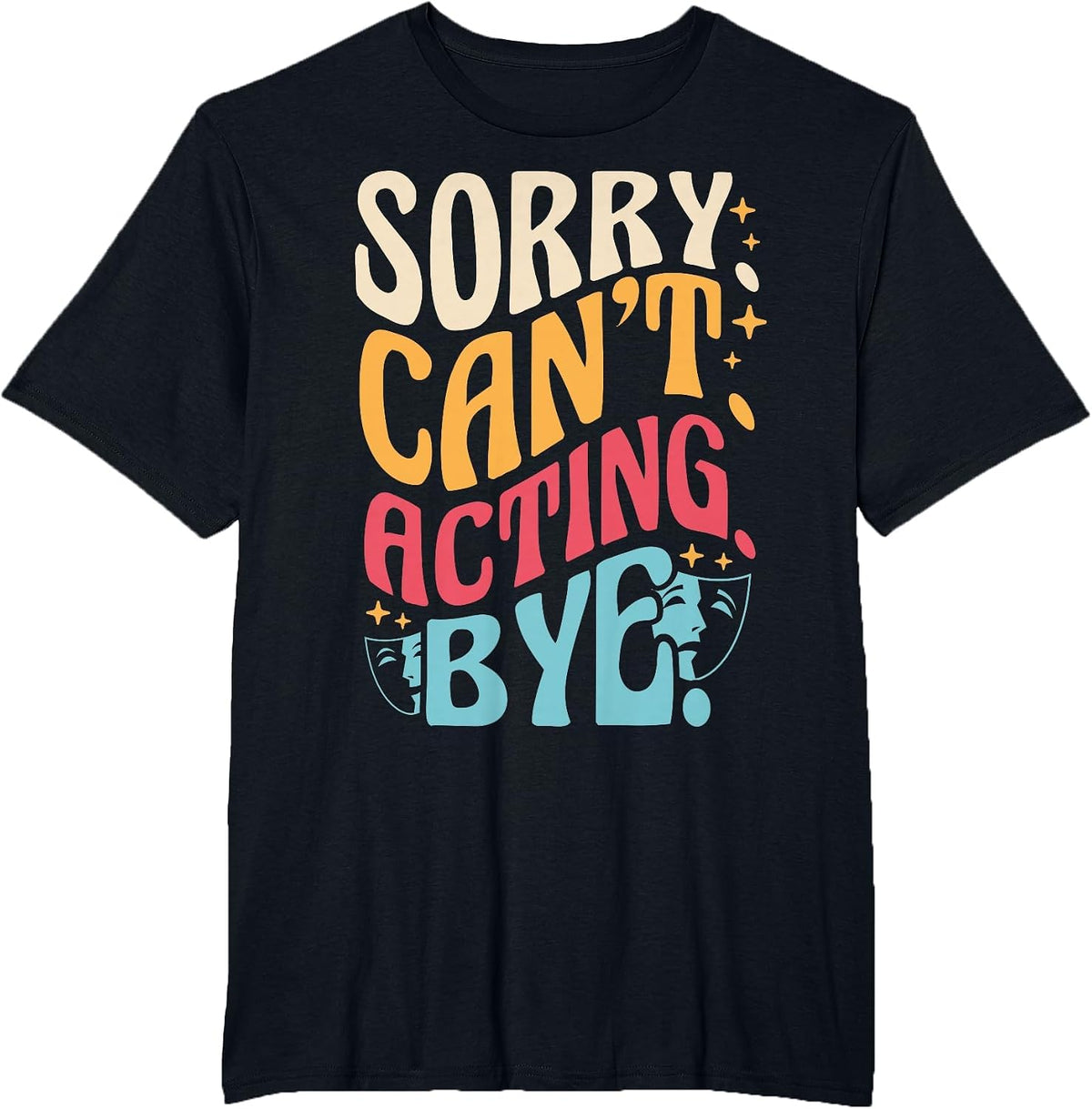 Sorry. Can't. Acting. Bye. Retro Acting Phrase Actor T-Shirt - Black
