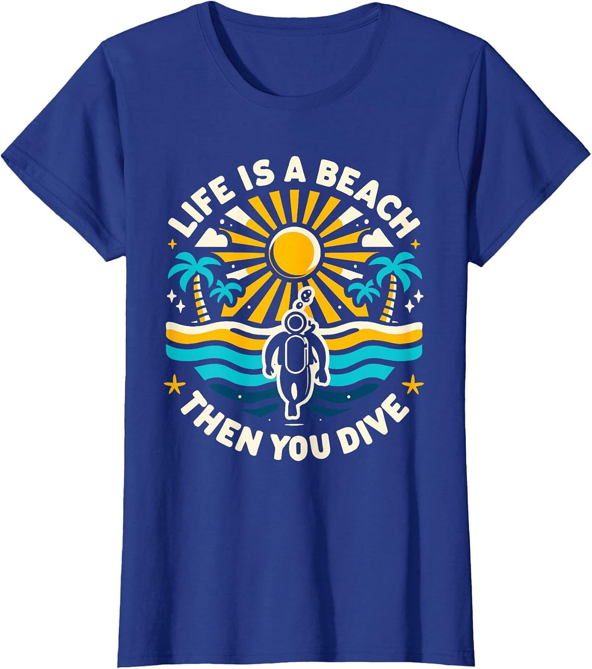 Life is a Beach Then You Dive Scuba Diving Beach Scuba Diver T-Shirt - Royal Blue