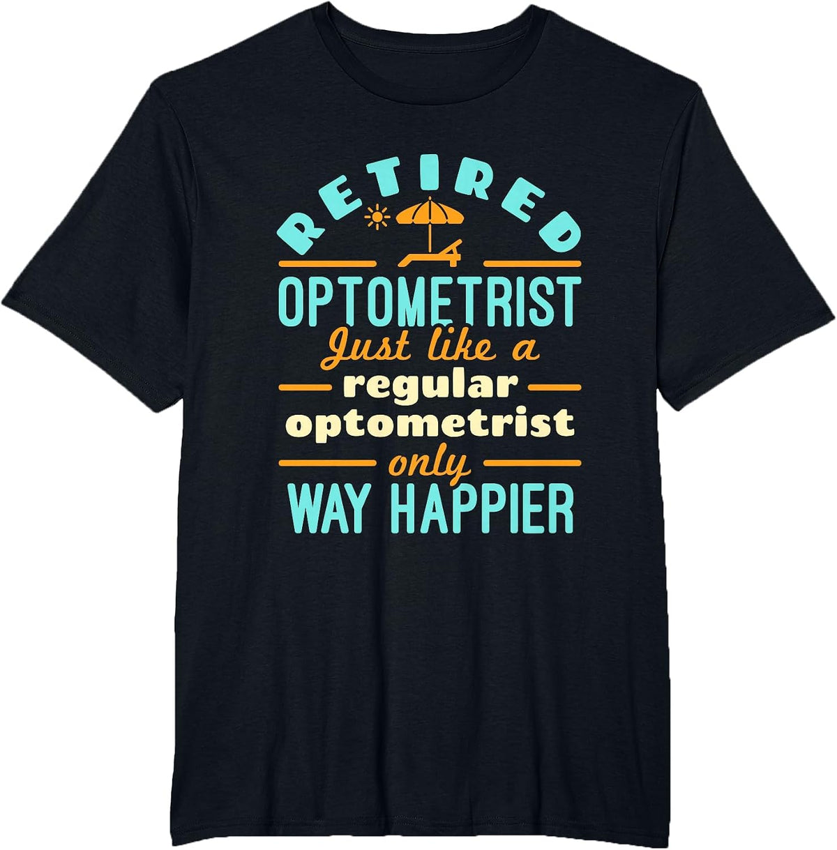 Retired Optometrist Optometry Retirement Way Happier T-Shirt - Black