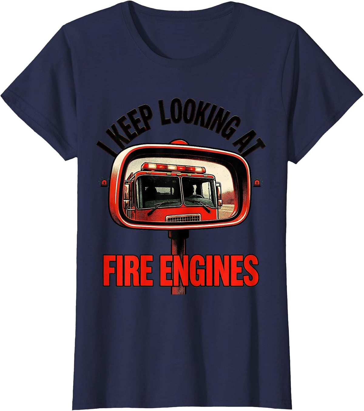Women's I Keep Looking At Fire Engines Funny Firefighter Humor Gift T-Shirt - Navy Blue