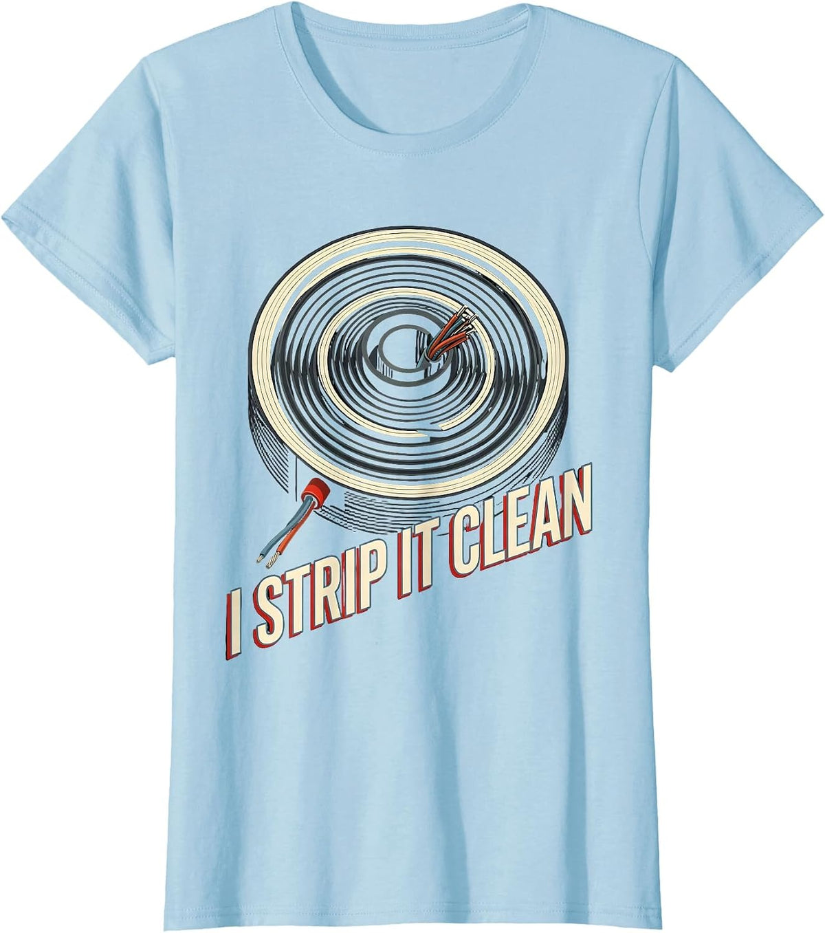 I Strip It Clean Funny Electrician Engineer Sarcastic Gift T-Shirt - Baby Blue