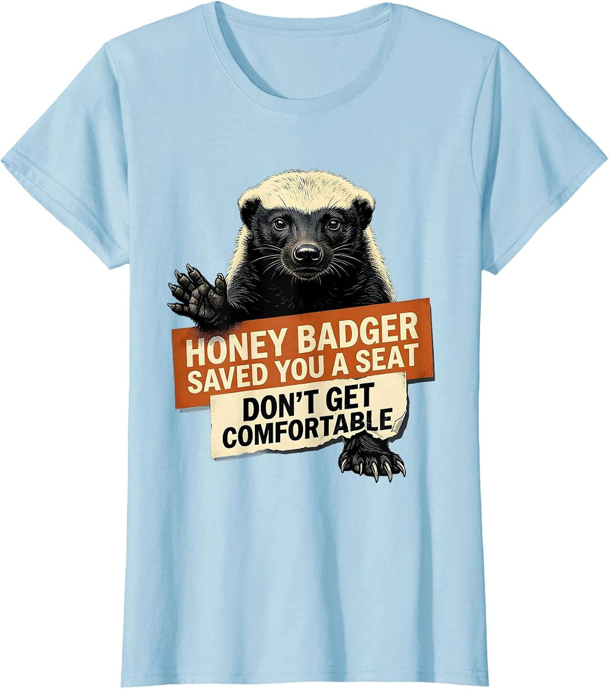 Women's Honey Badger Saved You A Seat. Don't Get Comfortable. T-Shirt - Baby Blue