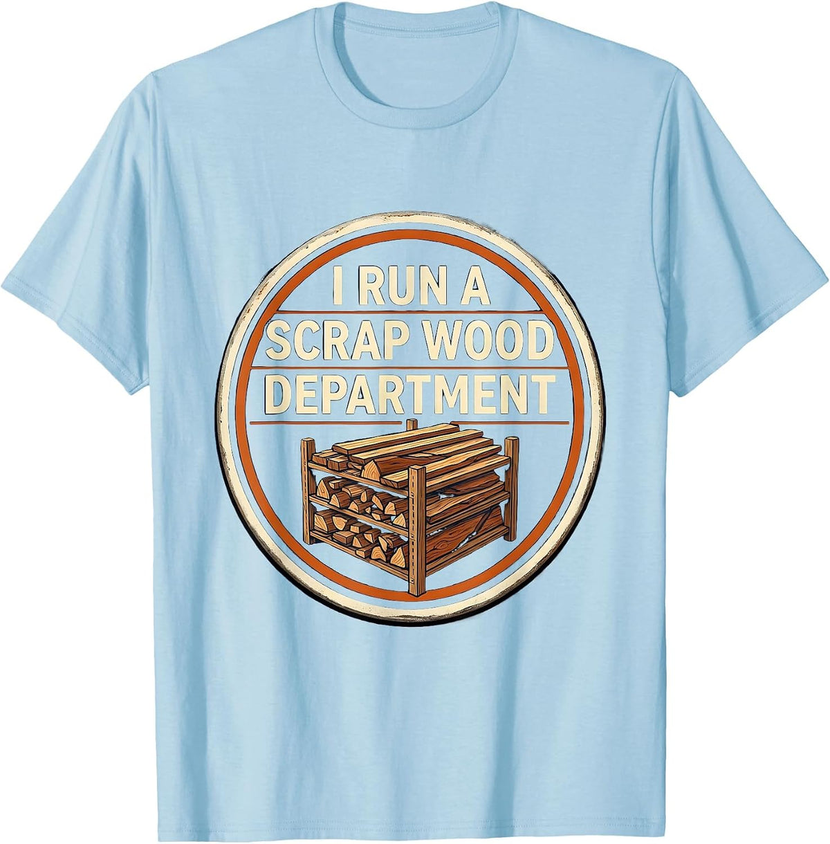 Men's I Run A Scrap Wood Department Funny Carpenter Woodworker T-Shirt - Baby Blue