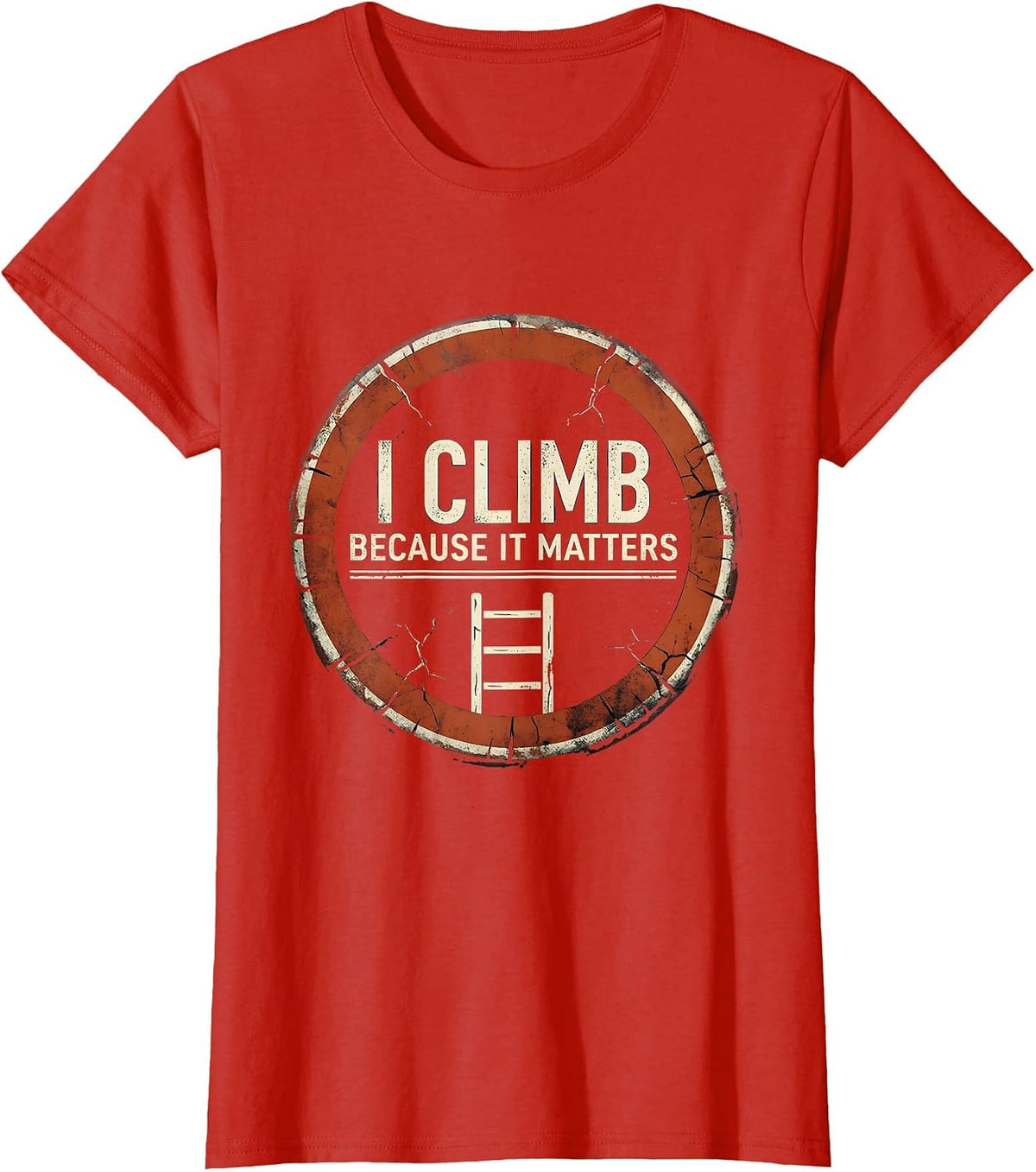 Women's I Climb Because It Matters Distressed Firefighter Humor Gift T-Shirt - Red