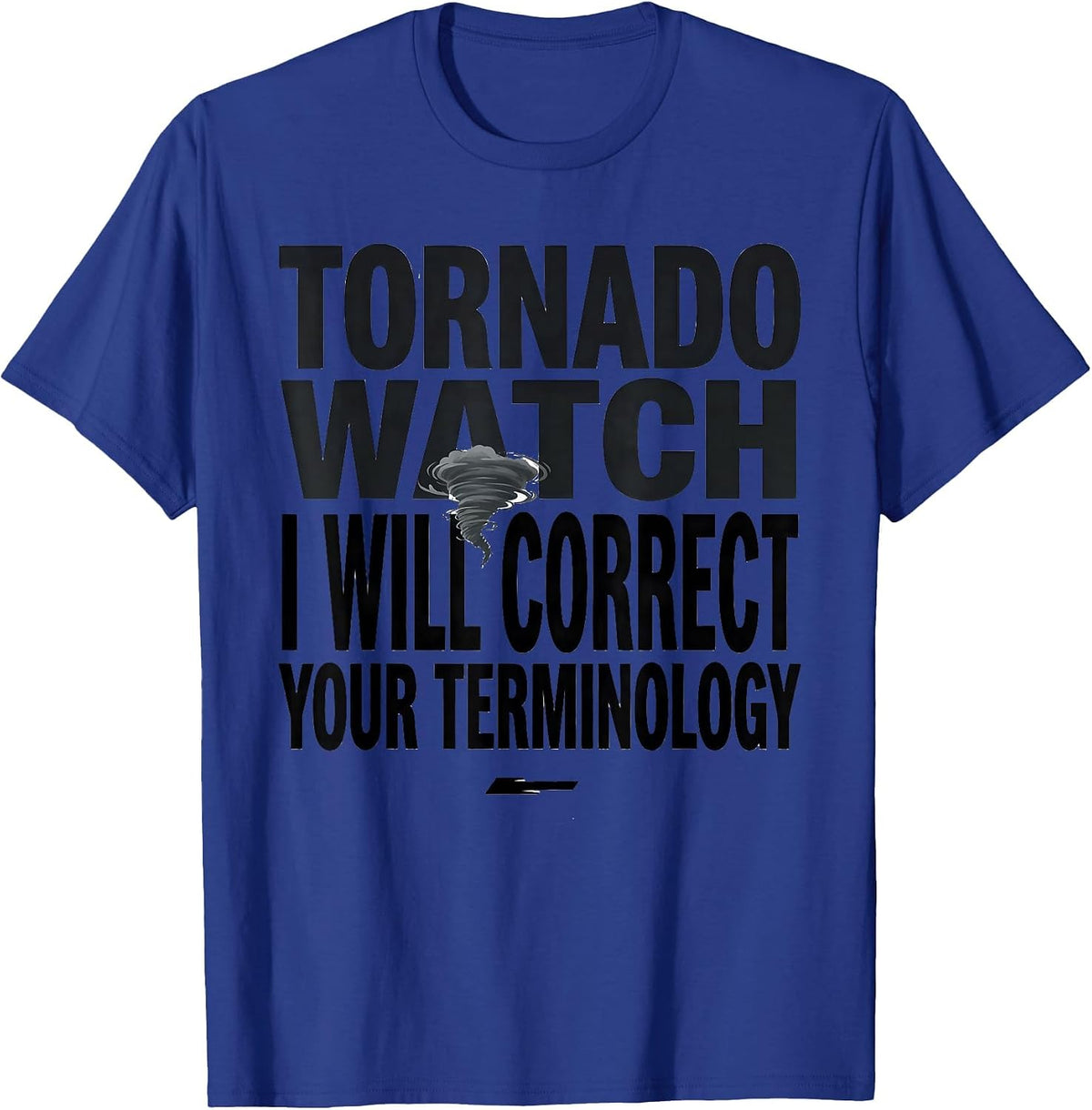 Tornado Watch: I Will Correct Your Terminology Funny T-Shirt - Royal Blue