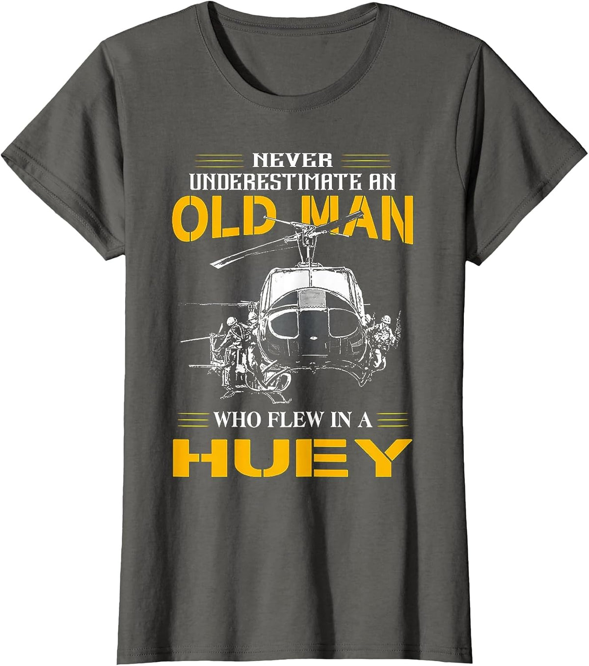 Never Underestimate an Old Man WHo Flew in A Huey T-Shirt - Asphalt Grey