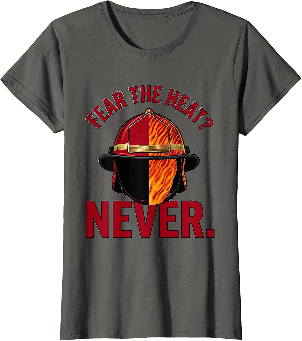 Women's Fear the Heat? Never Firefighter Design T-Shirt - Asphalt Grey