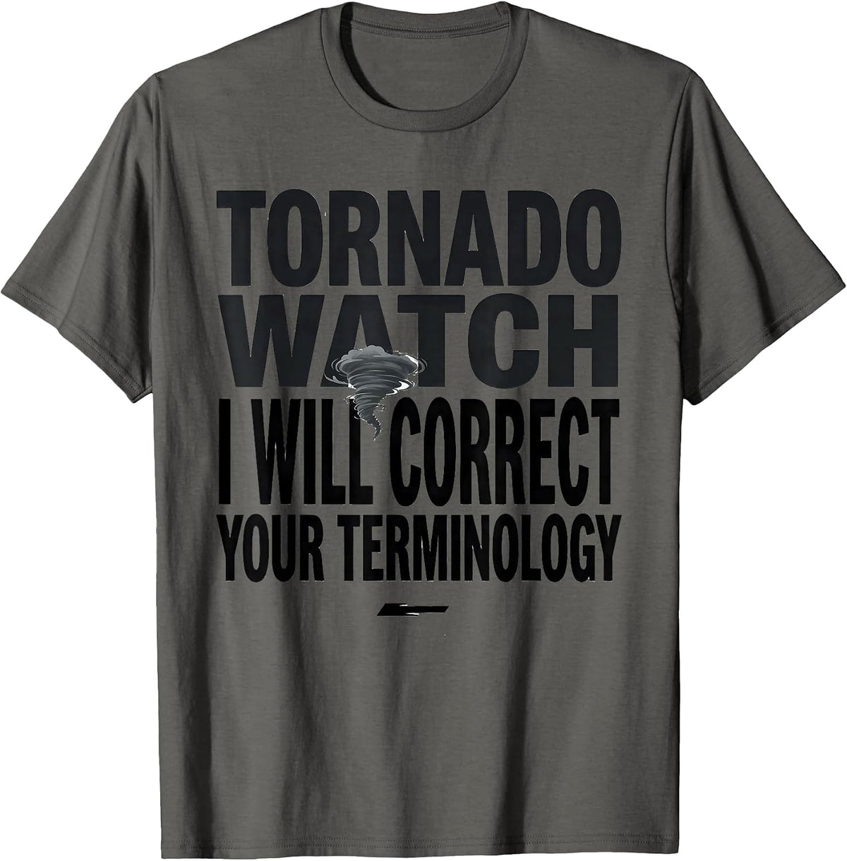 Tornado Watch: I Will Correct Your Terminology Funny T-Shirt - Asphalt Grey
