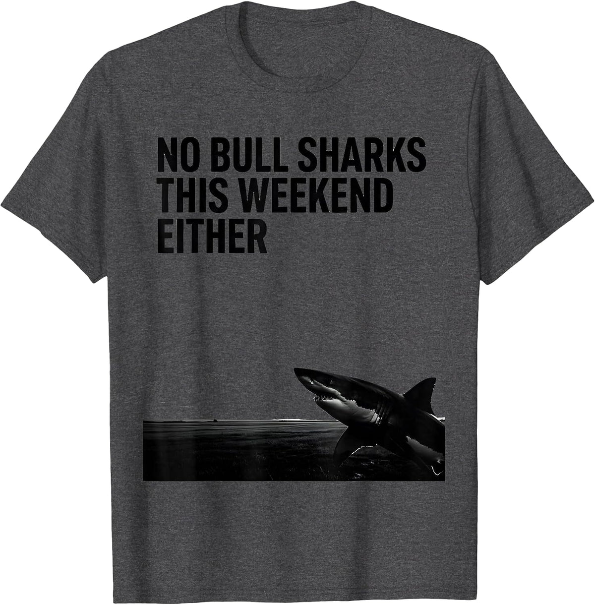 No Bull Sharks This Weekend Either Funny Shark Lover Marine T-Shirt - Dark Heather Grey
