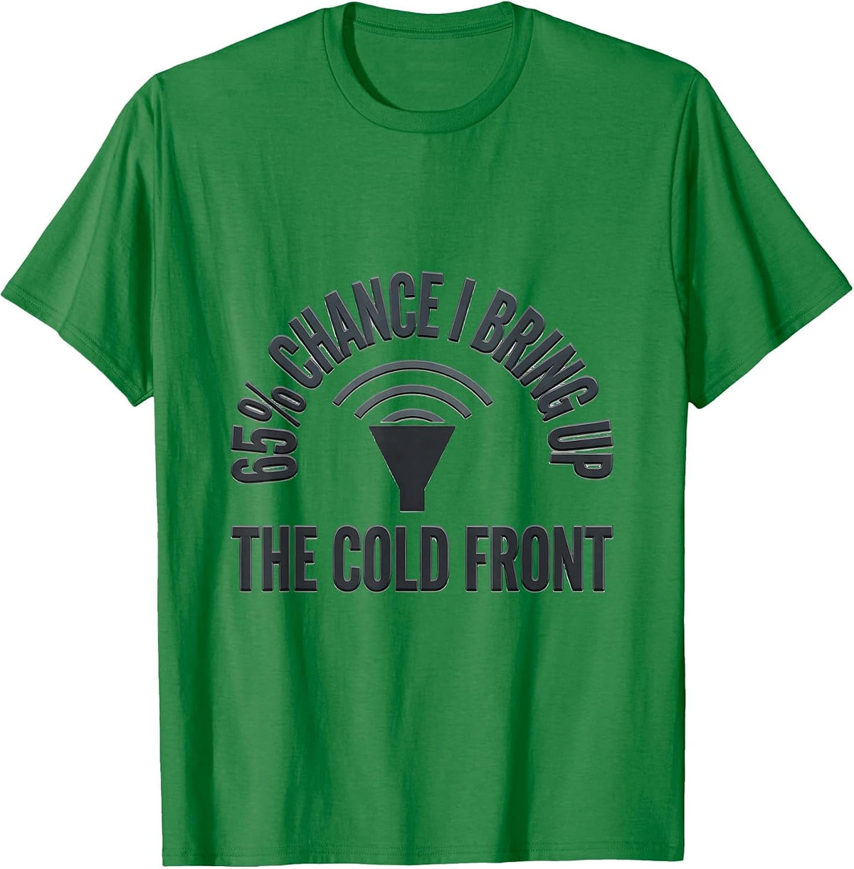 Men's 65% Chance I Bring Up The Cold Front Funny Meteorology Storm T-Shirt - Kelly Green