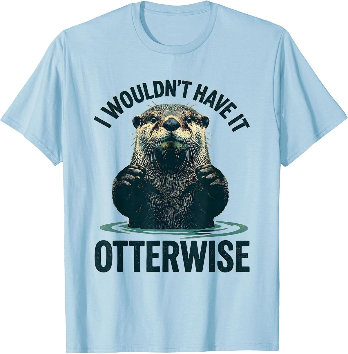 Men's I Wouldn't Have It Otterwise Cute Otter Lover Humor Gift T-Shirt - Baby Blue