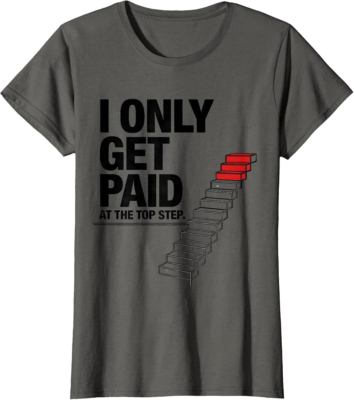 Women's I Only Get Paid At The Top Step Funny Realtor Real Estate T-Shirt - Asphalt Grey