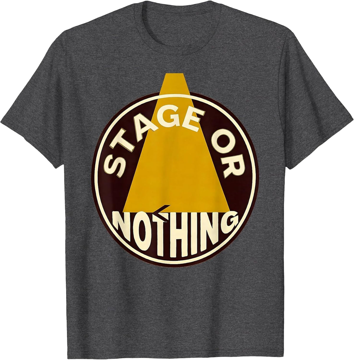 Stage Or Nothing Funny Drama Club Theater Lover T-Shirt - Dark Heather Grey
