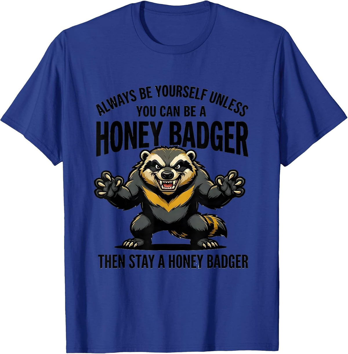 Men's Always Be Yourself Unless You Can Be A Honey Badger T-Shirt - Royal Blue