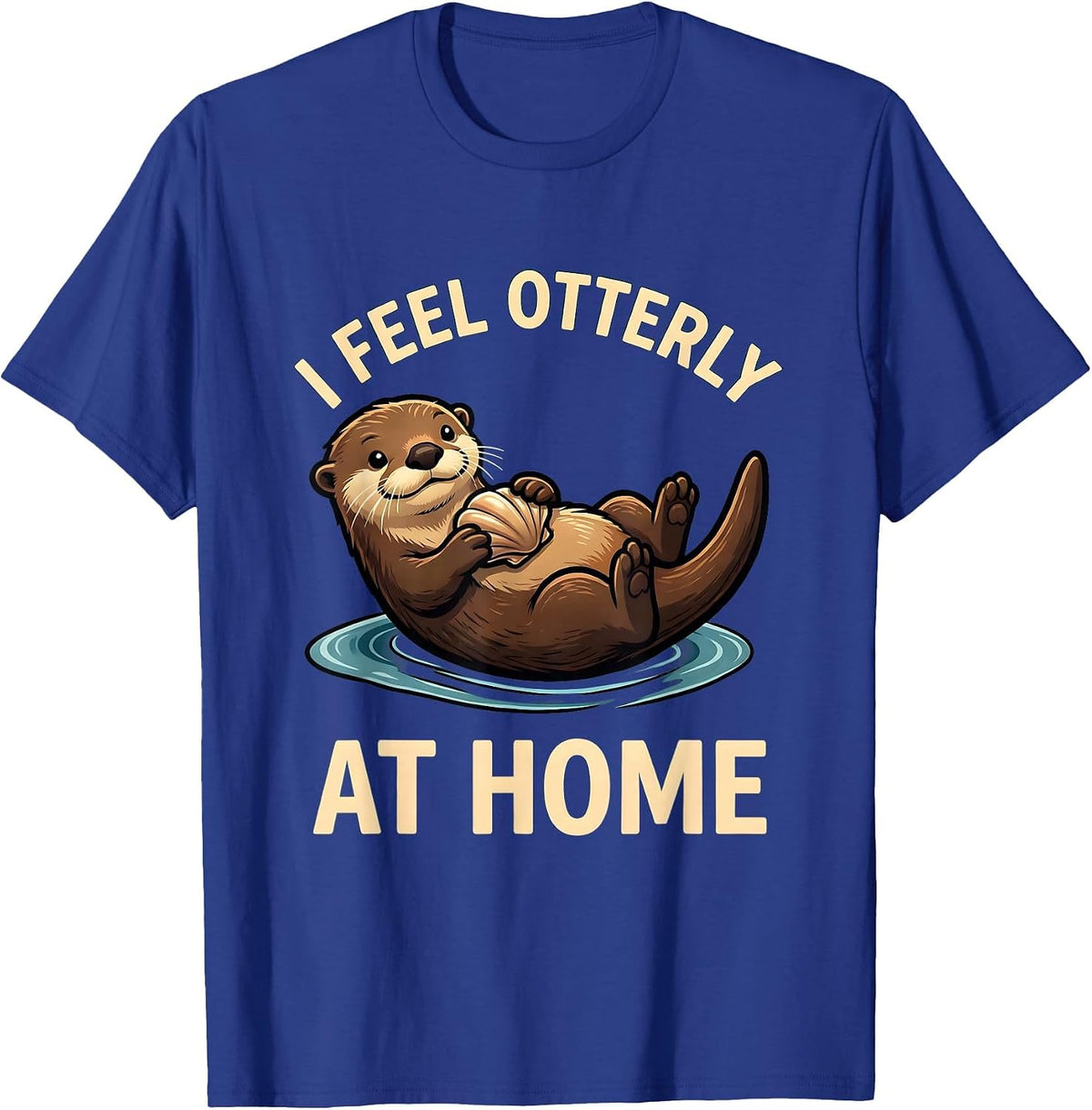 I Feel Otterly At Home Funny Otter Lover Cute Animal Humor T-Shirt - Royal Blue