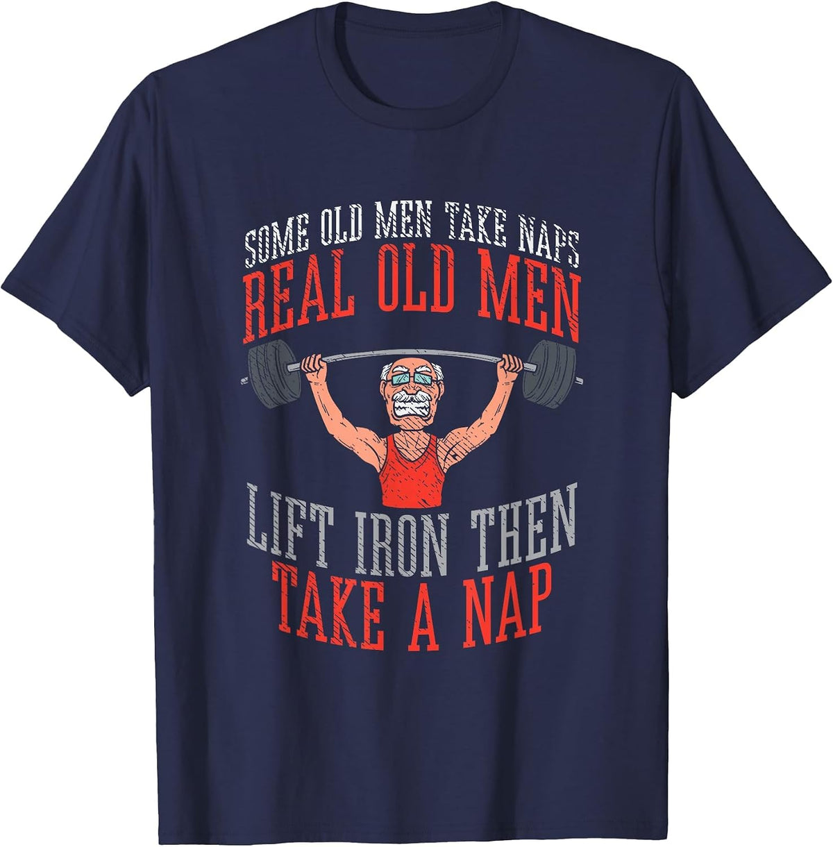 Some Old Men Take Naps Real Old Men Lift Iron Then Take Nap T-Shirt - Navy Blue