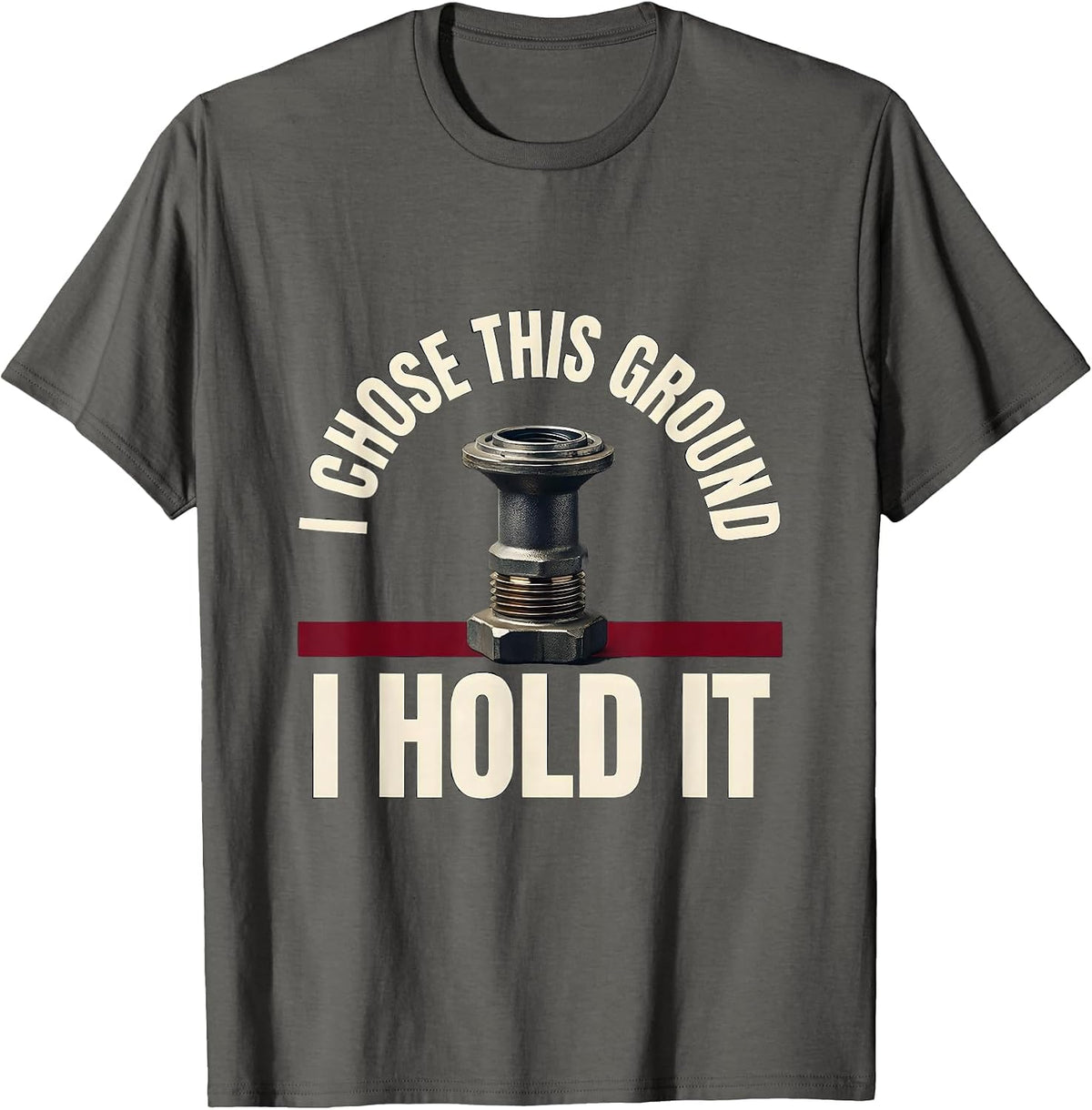 I Chose This Ground I Hold It Funny Firefighter Gift T-Shirt - Asphalt Grey