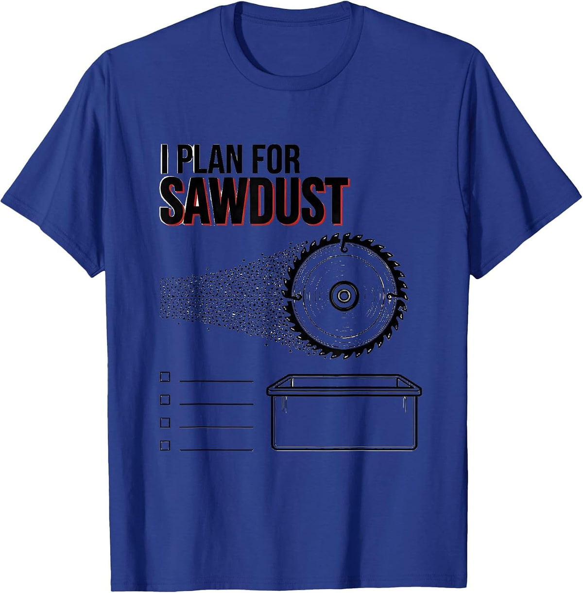 Men's I Plan For Sawdust Funny Carpenter Woodworker Lumberjack T-Shirt - Royal Blue