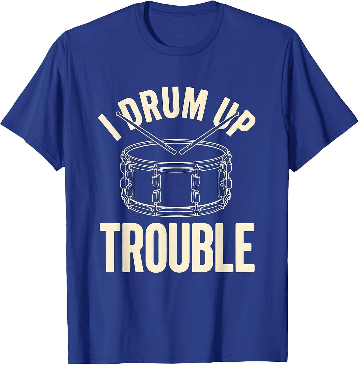 Men's I Drum Up Trouble Funny Drummer Percussionist Marching Band T-Shirt - Royal Blue