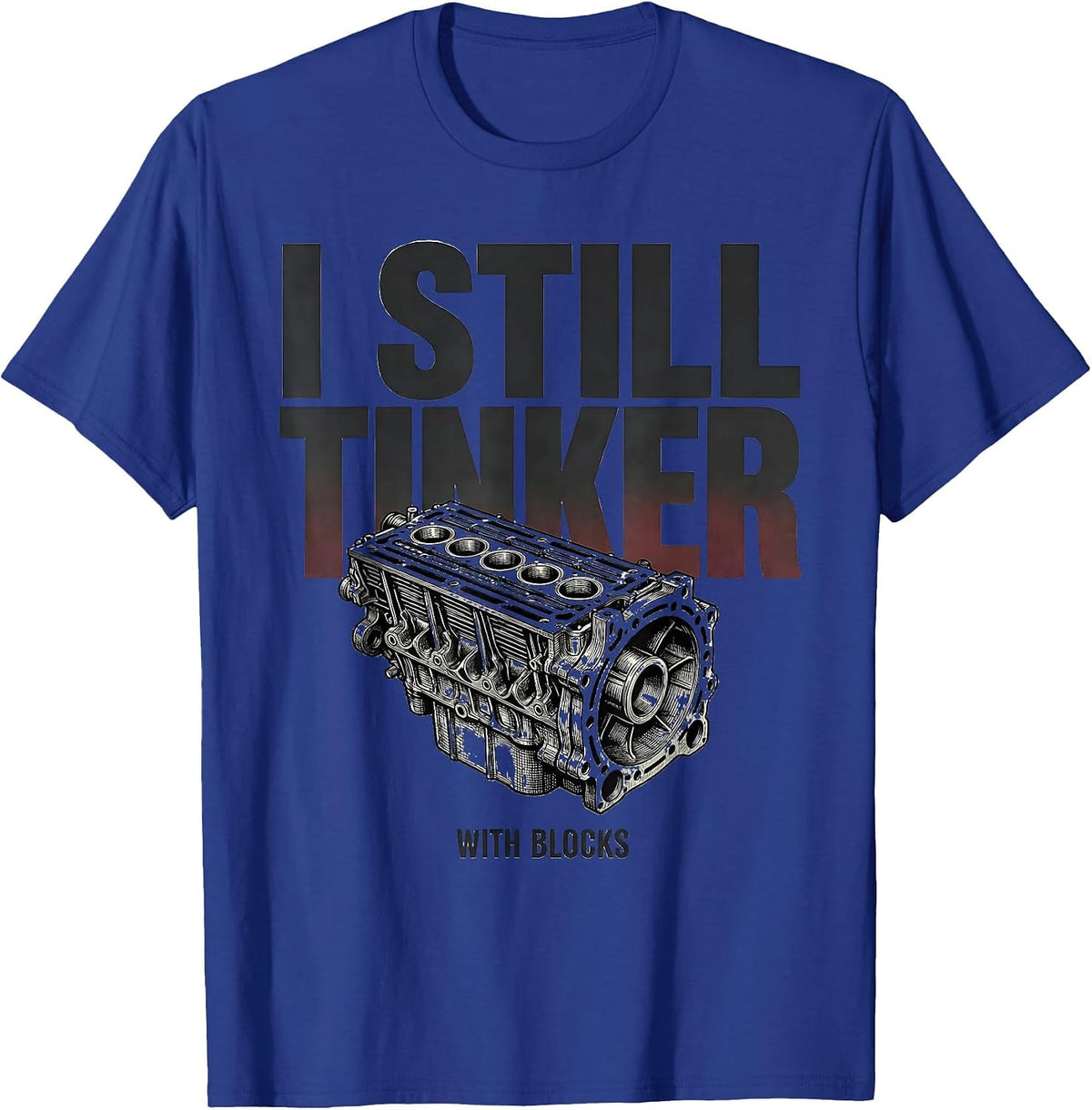 I Still Tinker With Blocks Funny Mechanic Engine Block T-Shirt - Royal Blue