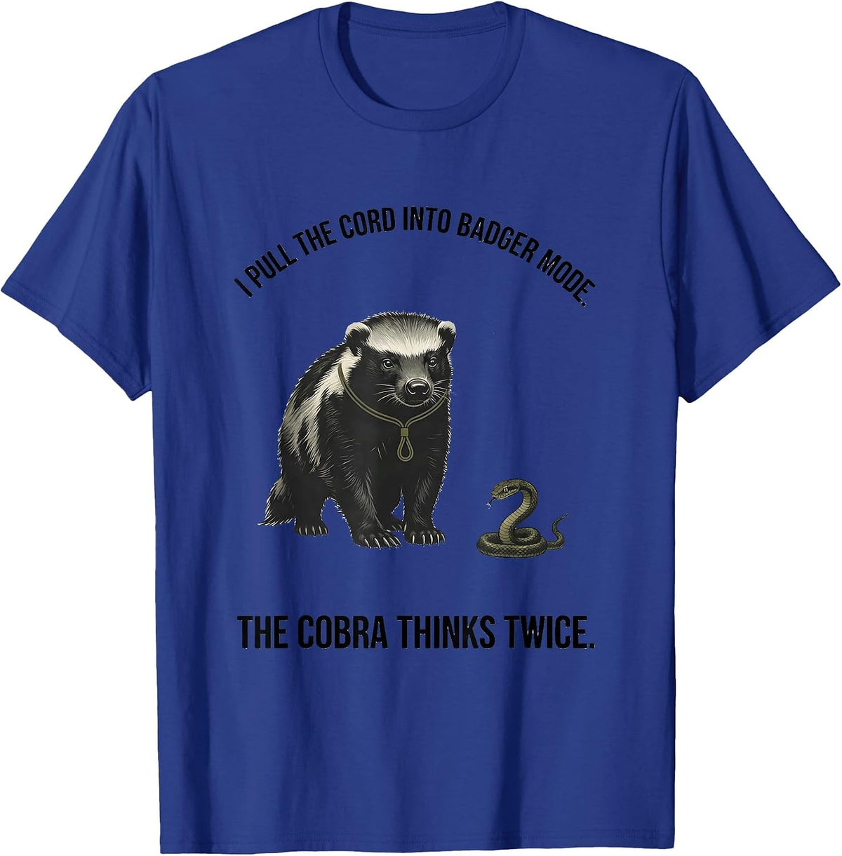 Men's I Pull The Cord Into Badger Mode. The Cobra Thinks Twice. T-Shirt - Royal Blue