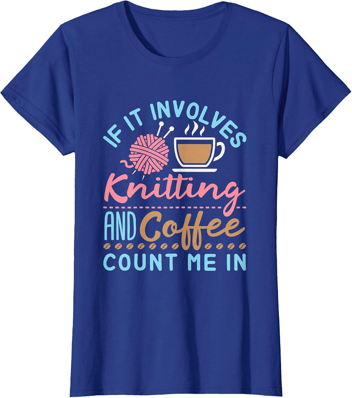If It Involves Knitting and Coffee Count Me in Cute Knitter T-Shirt - Royal Blue