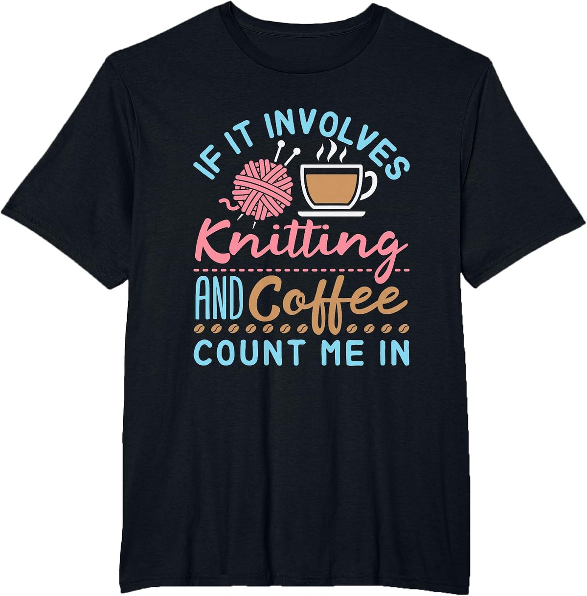 If It Involves Knitting and Coffee Count Me in Cute Knitter T-Shirt - Black